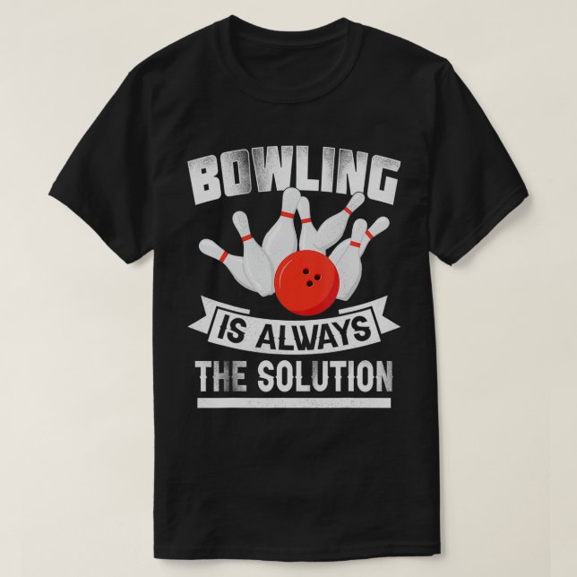 Camiseta Bowling Is Always the Solution  Funny Bowling Love (Diseño del anverso)