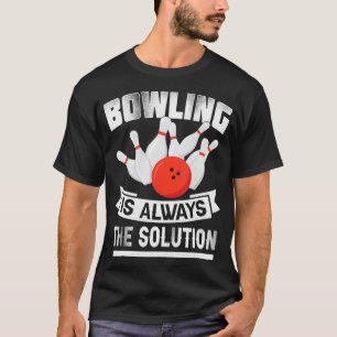 Camiseta Bowling Is Always the Solution  Funny Bowling Love