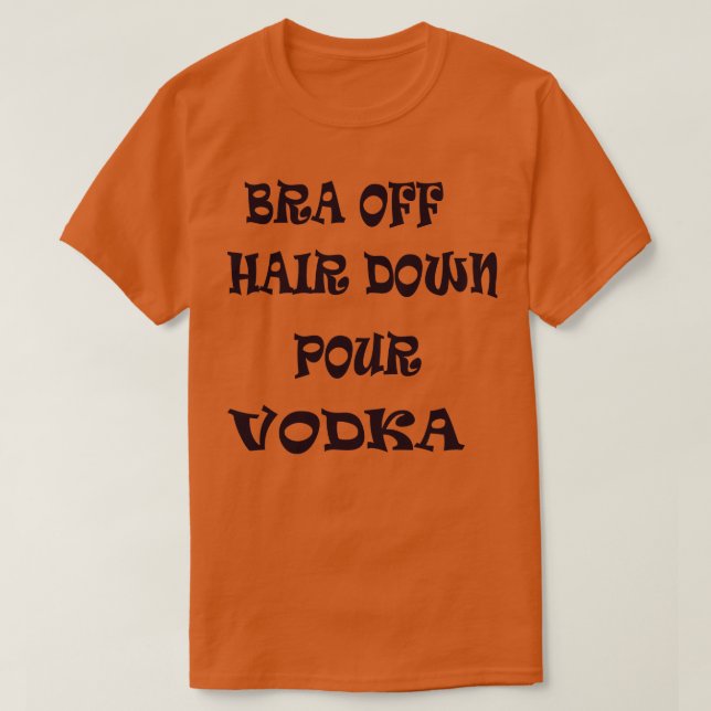 Camiseta Bra Off Hair Down Pour Vodka 1 (Diseño del anverso)