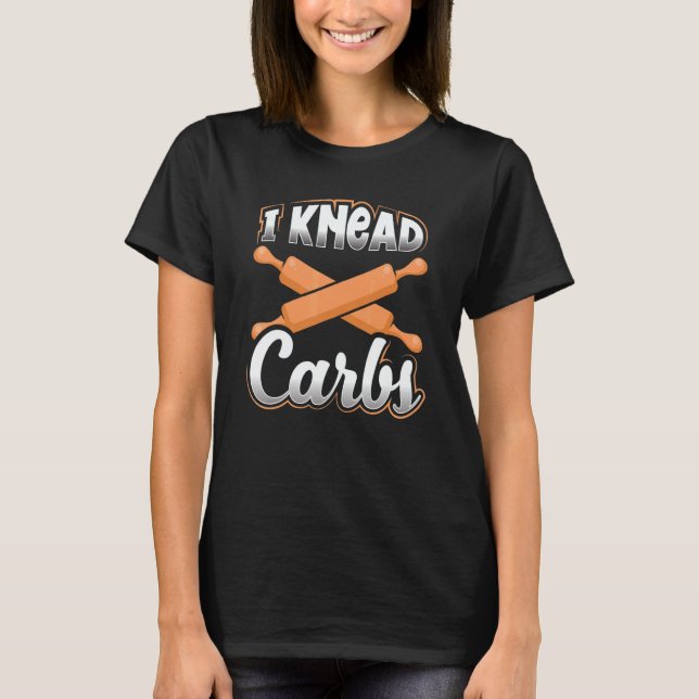 Camiseta Bread Baker Pun I Knead CarbsBread Baking (Anverso)