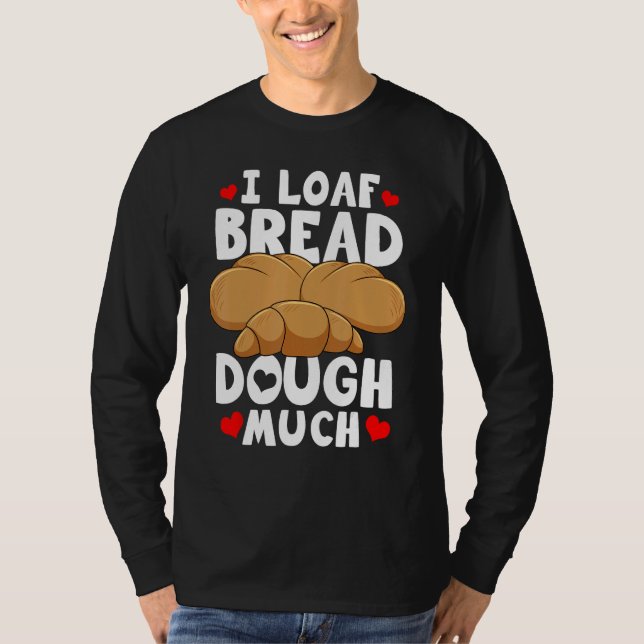 Camiseta Bread Baking Bread Maker I Loaf Bread Dough Much (Anverso)