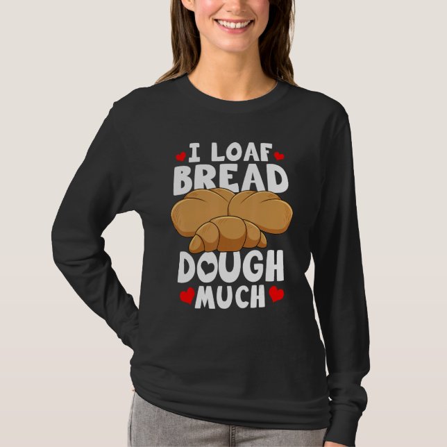 Camiseta Bread Baking Bread Maker I Loaf Bread Dough Much (Anverso)