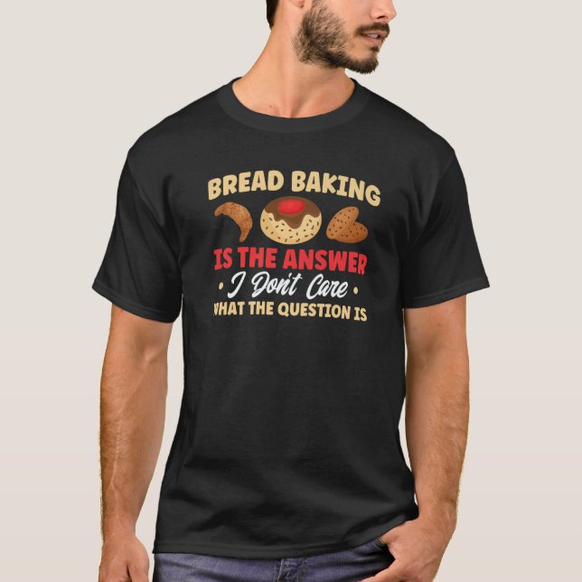 Camiseta Bread Baking Is The Answer Bakery Baker   (Anverso)