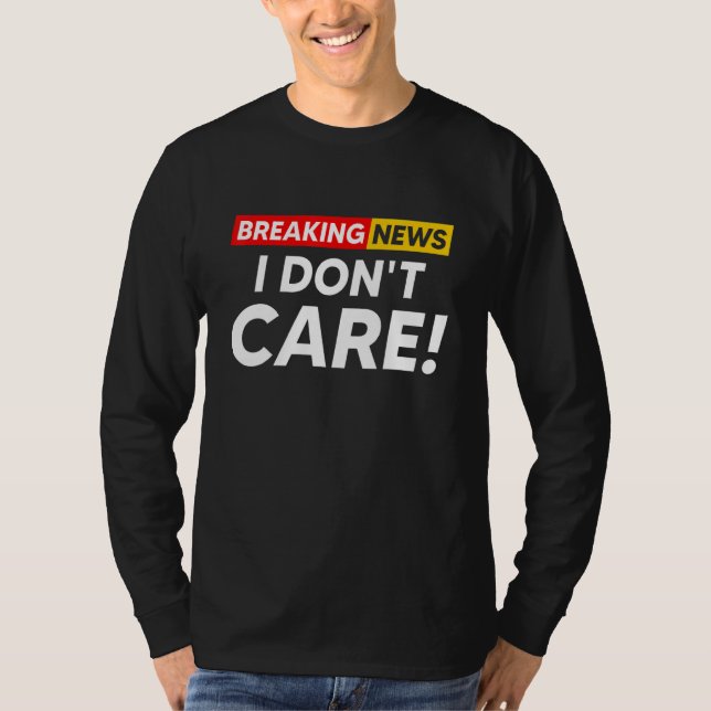 Camiseta Breaking News I Don't Care Hilarious Sarcasm Joke (Anverso)