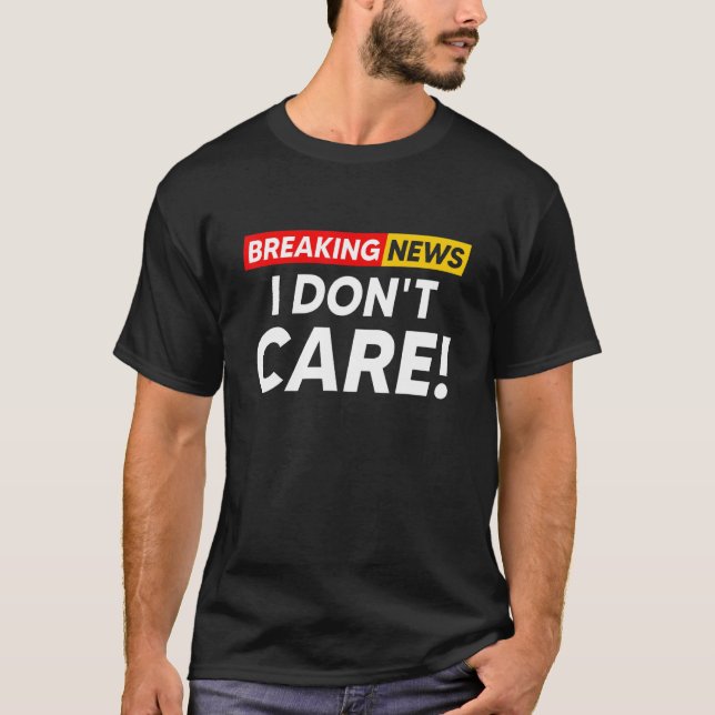 Camiseta Breaking News I Don't Care Hilarious Sarcasm Joke (Anverso)