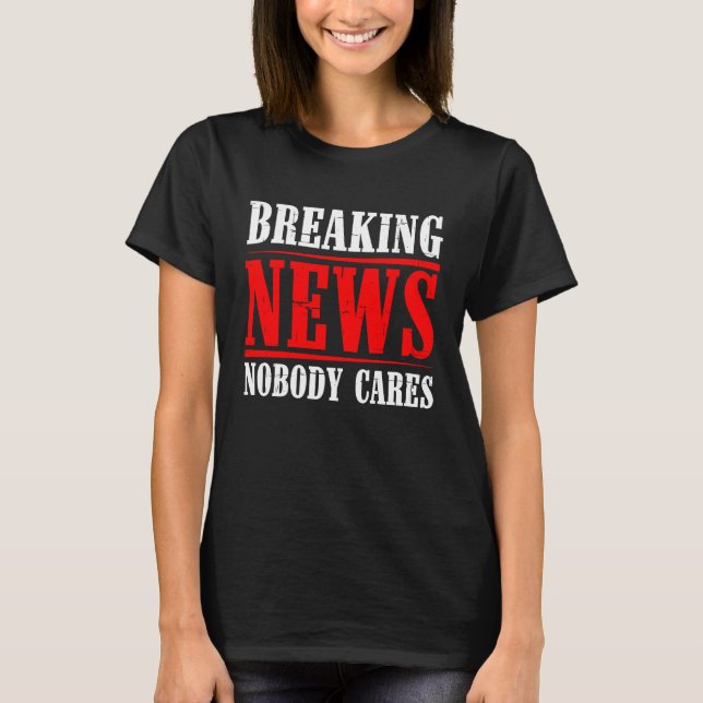 Camiseta Breaking News Nobody Cares (Anverso)