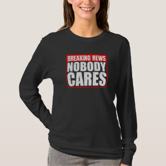 Camiseta Breaking News  Nobody Cares       