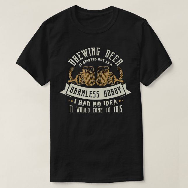 Camiseta Brewing beer it started out as a harmless hobby Be (Diseño del anverso)