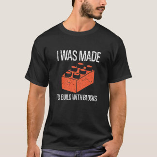 Camiseta Bricks I Was Made To Build With Blocks Builder  
