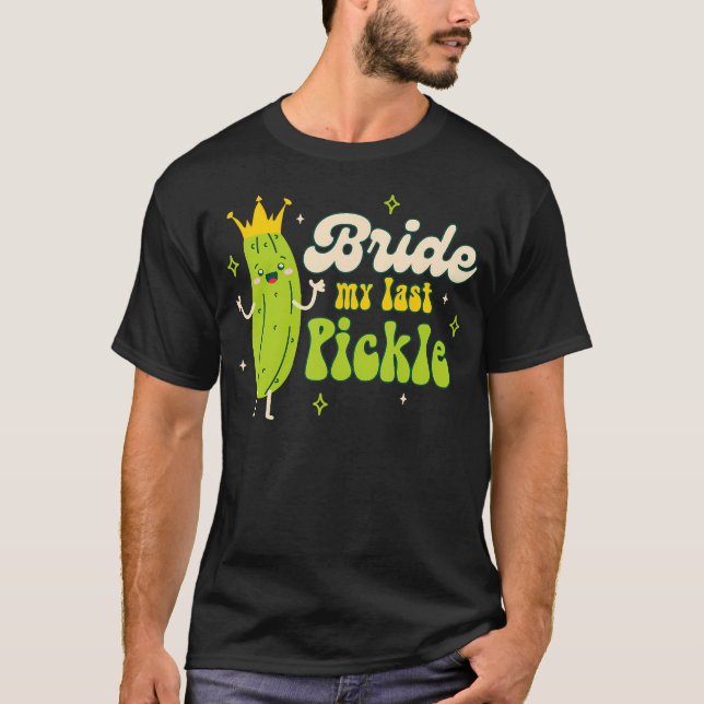 Camiseta Bride To Be Pickle Queen Bachelorette Bride My Las (Anverso)