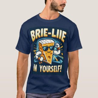 Camiseta ¡Brie-lieve en ti mismo!