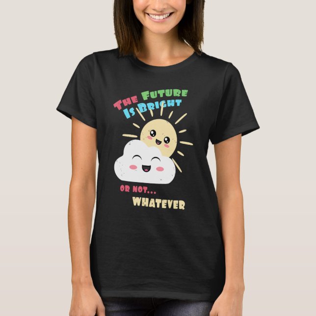 Camiseta Bright Future  Or Not  Whatever  Cute Sun and Clou (Anverso)