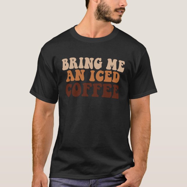Camiseta Bring Me an Iced Coffee  quote For Coffee (Anverso)