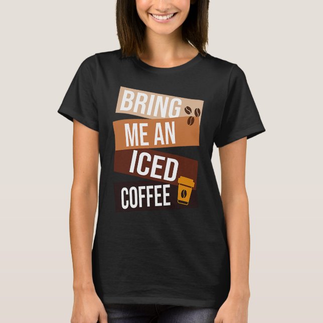 Camiseta Bring Me an Iced Coffee  quote For Coffee   1 (Anverso)