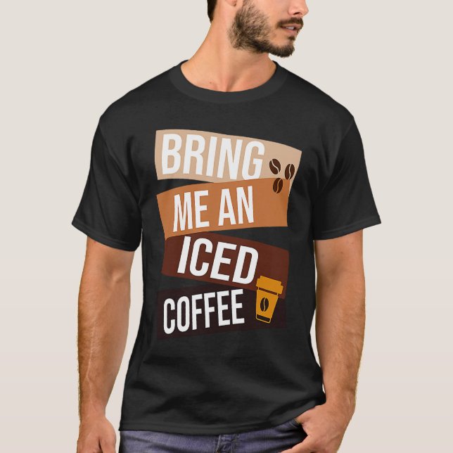 Camiseta Bring Me an Iced Coffee  quote For Coffee   1 (Anverso)