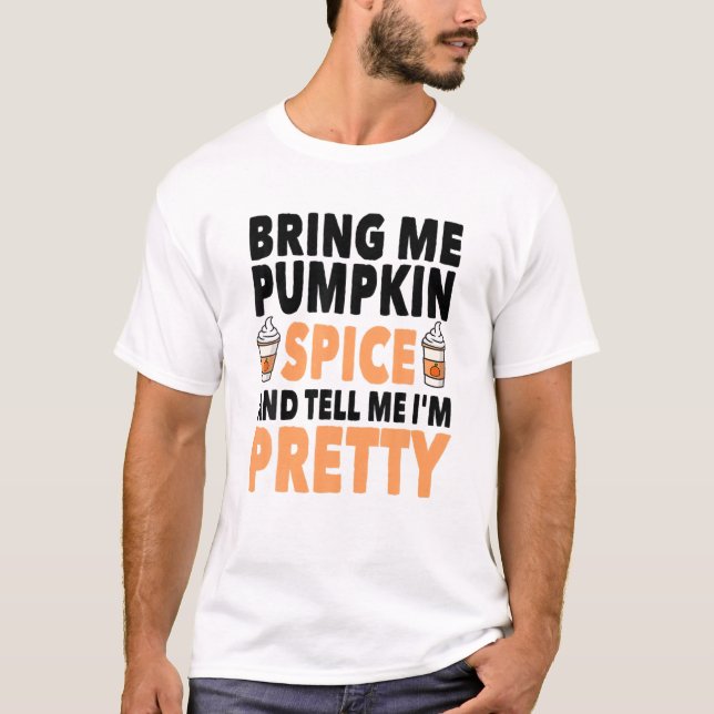 Camiseta Bring Pumpkin Spice And Tell Me I'm Pretty Pumpkin (Anverso)