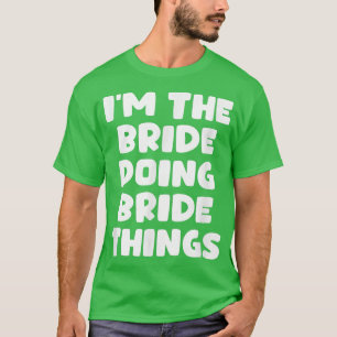 Camiseta Broma Me estoy casando soy la novia haciendo cosas