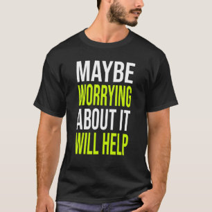 Camiseta Broma sarcástica Tal vez preocuparse por ello ayud