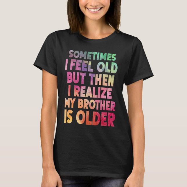 Camiseta Brother  Sometimes I Feel Old Realize Brother is O (Anverso)