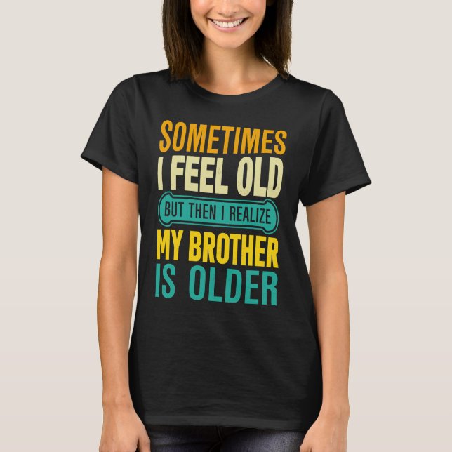 Camiseta Brother  Sometimes I Feel Old Realize Brother is O (Anverso)