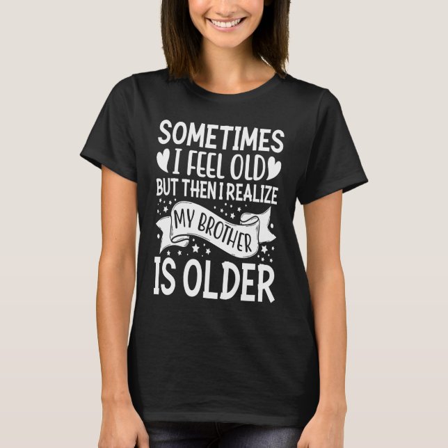 Camiseta Brother  Sometimes I Feel Old Realize Brother is O (Anverso)