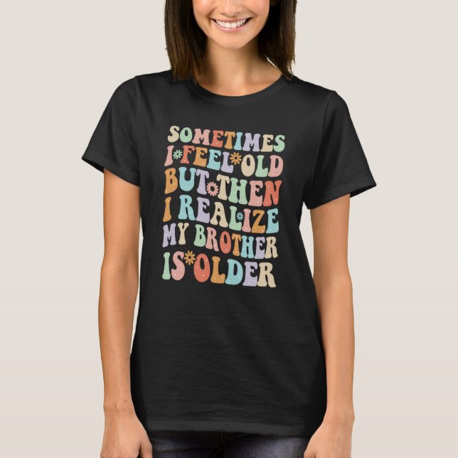 Camiseta Brother Sometimes I Feel Old Realize Brother is Ol (Anverso)