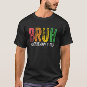 Camiseta BRUH ANTERIORMENTE CONOCIDA COMO MAMÁ MAMÁ MAMÁ Ma