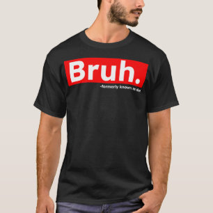 Camiseta Bruh Anteriormente Conocido Como El Famoso Sarcást
