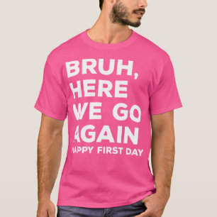 Camiseta Bruh Aquí Volvemos Feliz Primer Día