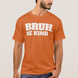 Camiseta Bruh Be Kind Stop Bullness Kindness Unity Day