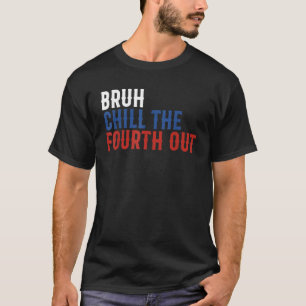 Camiseta Bruh Chill The Fourth Out Independence Funny 4