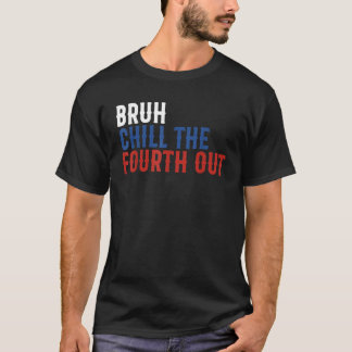Camiseta Bruh Chill The Fourth Out Independence Funny 4