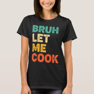 Camiseta Bruh deja cocinar divertido dicho de cocina para n