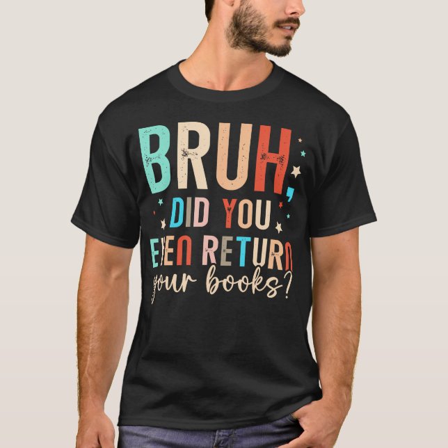 Camiseta Bruh ¿Devolviste tus Libros Divertida Biblioteca  (Anverso)