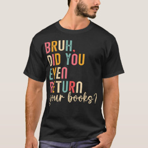 Camiseta Bruh Devuelve Tus Libros Leyendo Libro Divertido D