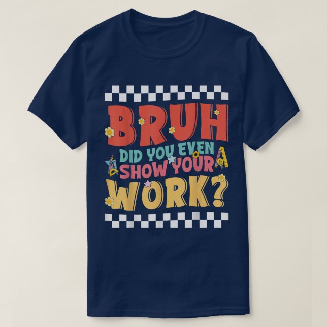 Camiseta Bruh Did You Even Show Your Work Funny Math (Diseño del anverso)
