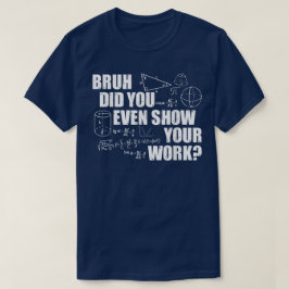 Camiseta Bruh Did You Even Show Your Work Funny Math