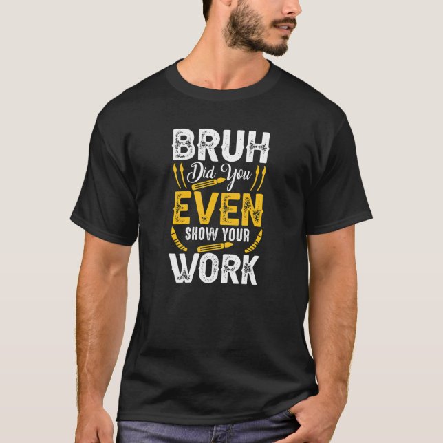 Camiseta Bruh Did You Even Show Your Work Math Teacher (Anverso)