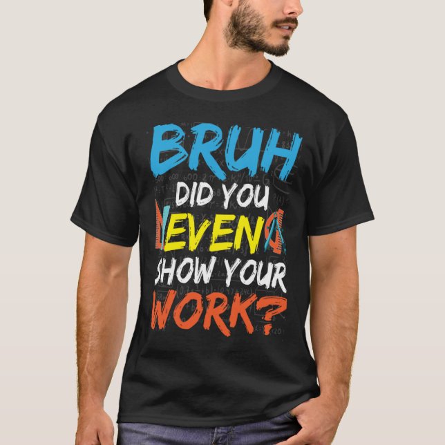 Camiseta Bruh Did You Even Show Your Work Math Teacher (Anverso)