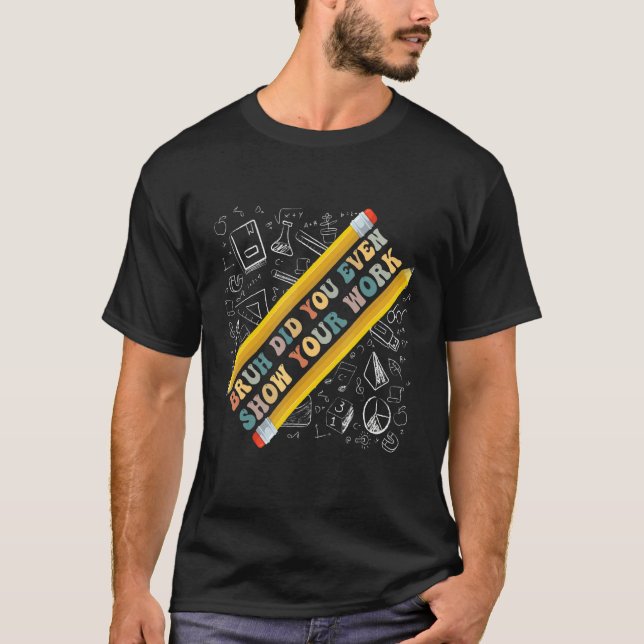 Camiseta Bruh Did You Even Show Your Work  School Math Teac (Anverso)