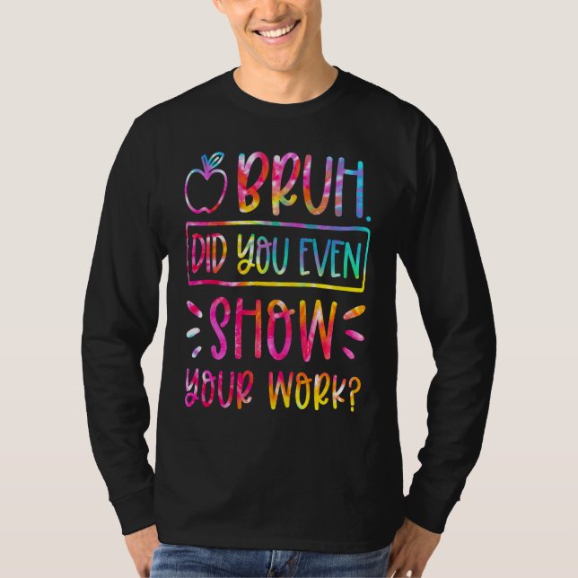 Camiseta Bruh Did You Even Show Your Work Teacher Humorous  (Anverso)
