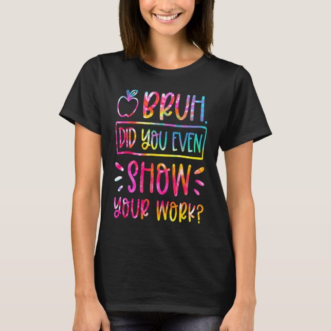 Camiseta Bruh Did You Even Show Your Work Teacher Humorous  (Anverso)
