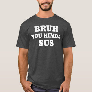 Camiseta Bruh Eres Algo Sospechoso Meme familia amigos