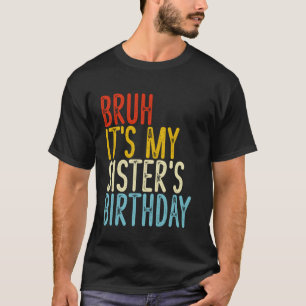 Camiseta Bruh, es el cumpleaños de mi hermana un divertido 