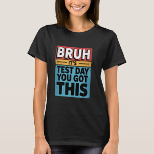 Camiseta Bruh es el día de prueba que tienes este día de pr