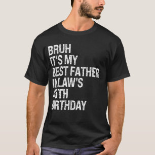 Camiseta Bruh es el rey de cumpleaños número 45 de mi suegr