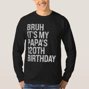 Camiseta Bruh, es el rey feliz de mi papá el 120 cumpleaños