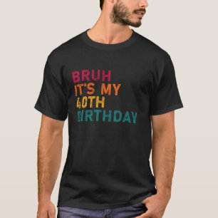 Camiseta Bruh es mi 40º cumpleaños divertidos hombres mujer