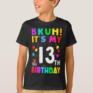 Camiseta Bruh Es Mi Cumpleaños 13 13 Feliz Cumpleaños Chico