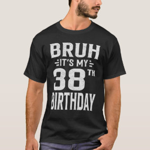 Camiseta Bruh es mi cumpleaños 38 Treinta y octavo